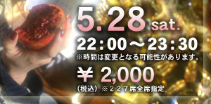 5.28sat.　22:00〜23:30　※時間は変更となる可能性があります。　￥2,000（税込）　※227席全席指定